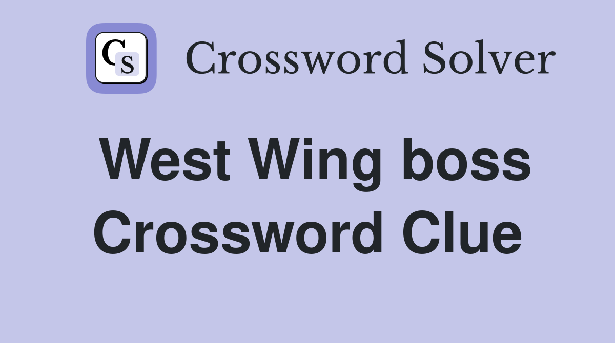 West wing boss crossword clue answers crossword solver